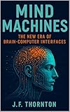  Mind Machines: The New Era of Brain-Computer Interfaces (English Edition)