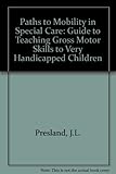  Paths to Mobility in Special Care: Guide to Teaching Gross Motor Skills to Very Handicapped Children