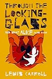 Through the Looking-Glass: And What Alice Found There