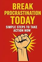 Break Procrastination Today: A Practical Guide to Stop Delay, Build Momentum & Take Action Fast: Simple Daily Strategies to Beat Procrastination, Boost Self-Discipline & Finally Get Things Done B0G31TC8BP Book Cover