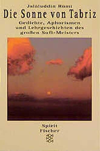 Die Sonne von Tabriz. Gedichte, Aphorismen und Lehrgeschichten des großen Sufi-Meisters