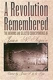 A Revolution Remembered: The Memoirs and Selected Correspondence of Juan N. Seguín (Fred H. and Ella Mae Moore Texas History Reprint Series)