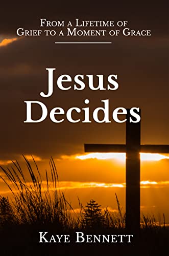 Jesus Decides: From a Lifetime of Grief to a Moment