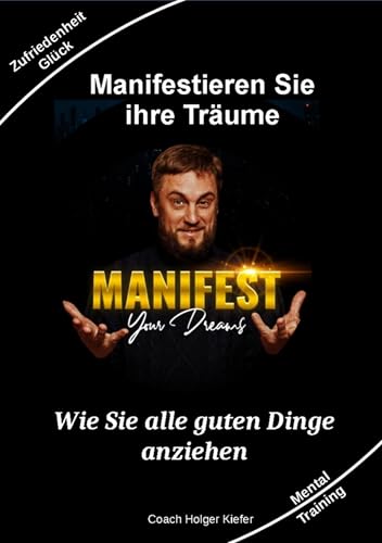 Manifestieren Sie Ihre Träume - das Mentaltraining um Wünsche wahr werden zu lassen: Wie Sie alle guten Dinge anziehen hängt sehr viel mit dem ... hat, findet hier seinen Weg (German Edition)