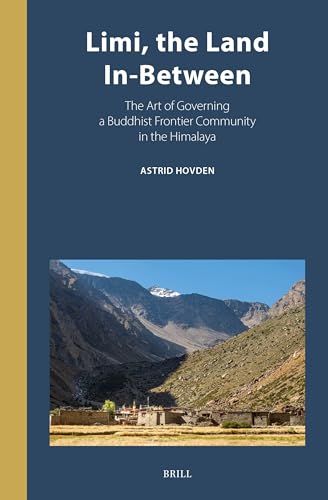 Limi, the Land In-Between: The Art of Governing a Buddhist Frontier Community in the Himalaya (Inner Asia Book Series, 17)