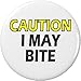 CAUTION I May Bite 2.25â€ Large Pinback Button Pin