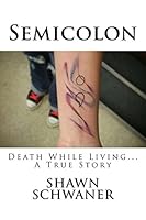 Semicolon: Death While Living... a True Story 0692961542 Book Cover