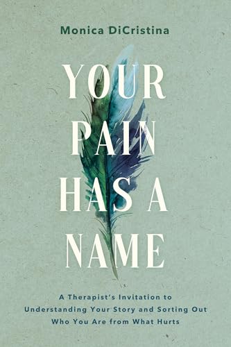 Your Pain Has a Name: A Therapist’s Invitation to Understanding Your Story and Sorting Out Who You Are from What Hurts