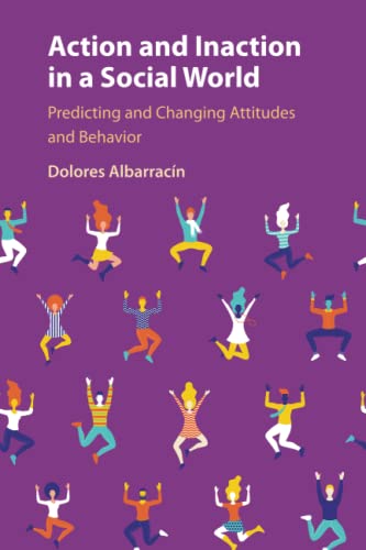Action and Inaction in a Social World: Predicting and Changing Attitudes and Behavior