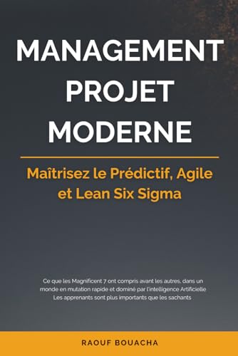 MANAGEMENT PROJET MODERNE: Maîtrisez le Prédictif, Agile et Lean Six Sigma