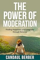 The Power of Moderation: Finding Happiness and Longevity through Balance B0C9KTPQQD Book Cover