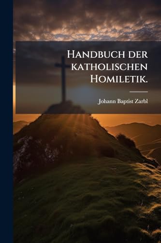 Handbuch der katholischen Homiletik. (German Edition)