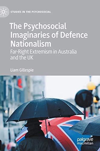 The Psychosocial Imaginaries of Defence Nationalism: Far-Right Extremism in Australia and the UK (Studies in the Psychosocial)