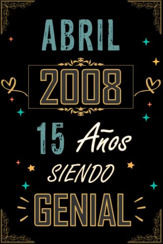 CUADERNO, ABRIL 2008 15 AÑOS SIENDO GENIAL: Regalo de 15 cumpleaños para mujeres y hombres, ideas de 15 cumpleaños... un cumpleaños... divertido, ... regalo de 15 cumpleaños para él/ella.