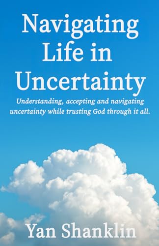 Navigating Life in Uncertainty: Understanding, accepting, and navigating uncertainty while