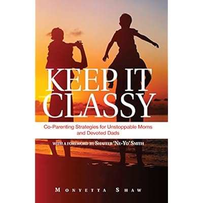 Keep It Classy: Co-Parenting Strategies for Unstoppable Moms and Devoted Dads