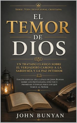 El Temor de Dios: Un Tratado Clásico sobre el Verdadero Camino a la Sabiduría y la Paz Interior: Edición Especial del Clásico de John Bunyan sobre los ... (Libros puritanos nº 2) (Spanish Edition) by John Bunyan