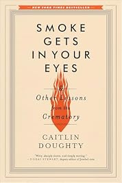 Smoke Gets in Your Eyes: And Other Lessons from the Crematory