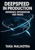 DEEPSPEED IN PRODUCTION: INFERENCE OPTIMIZATION AND MODEL: Deploy LLMs efficiently with optimized serving, quantization, and low-latency inference for real-time applications B0G2FY1FDW Book Cover