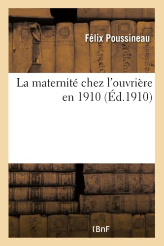 La Maternité Chez l'Ouvrière En 1910 (Sciences Sociales) (French Edition)