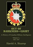 Out of Darkness--Light, Vol. 2: A History of Canadian Military Intelligence