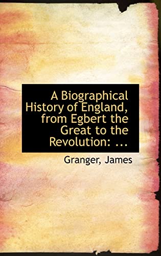 A Biographical History of England, from Egbert the Great to the Revolution: ...