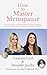 How to Master Menopause: Practical Guidance for Dealing with Hot Flashes, Weight Gain, Insomnia, Mood Swings, and Other Menopause Symptoms.