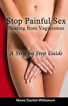 Paperback Stop Painful Sex: Healing from Vaginismus. a Step-By-Step Guide Book