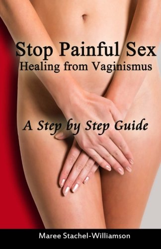 Stop Painful Sex: Healing from Vaginismus. A Step-by-Step Guide