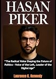 HASAN PIKER: "The Radical Voice Shaping the Future of Politics - Voice of the Left, Leader of the Digital Age”