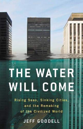 The Water Will Come: Rising Seas, Sinking Cities, and the Remaking of t
