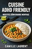 cuisiner vite fait  Cuisine ADHD Friendly — Recettes Zéro Charge Mentale : 60 recettes faciles pour cuisiner vite, bon et sans stress: Recettes rapides spécial TDAH, ... anti-charge mentale pour adultes débordés