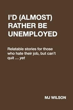 Paperback I'd (Almost) Rather Be Unemployed: Relatable stories for those who hate their job, but can't quit ... yet Book