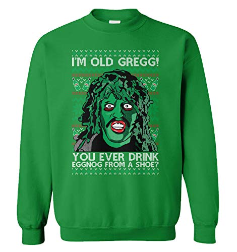 Haase Unlimited I'm Old Gregg! You Ever Drink Eggnog from A Shoe? Unisex Crewneck Sweatshirt (Kelly, XX-Large)