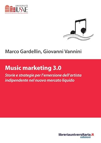 Music marketing 3.0. Storie e strategie per l'emersione dell'artista indipendente nel nuovo mercato liquido