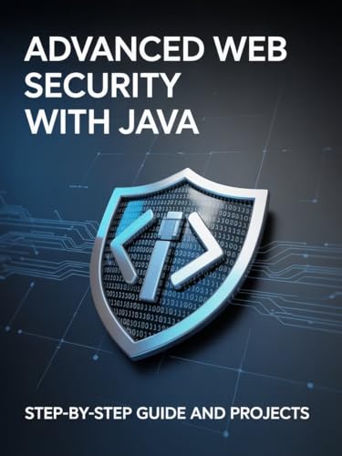 Advanced Web Security with Java: Step-by-Step Guide and Projects (Expert Systems & Advanced Programming Projects Series)