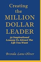 Creating the Million Dollar Leader: 52 Inspirational Lessons To Attract The Life You Want 0989998908 Book Cover
