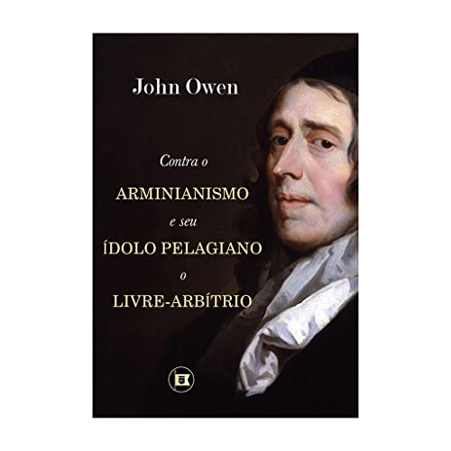 Contra o Arminianismo e Seu Ídolo Pelagiano, o Livre-Arbítrio