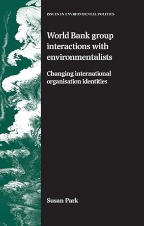 World Bank Group Interactions with Environmentalists: Changing International Organisation Identities book cover