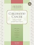 Childhood Cancer: A Parent's Guide to Solid Tumor Cancers (Childhood Cancer Guides)