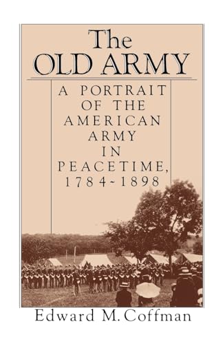 The Old Army: A Portrait of the American Army in Peacetime, 1784-1898