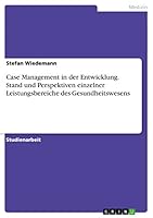 Case Management in der Entwicklung. Stand und Perspektiven einzelner Leistungsbereiche des Gesundheitswesens 3656830614 Book Cover