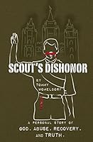 Scouts Dishonor: A Personal story of God, Abuse, Recovery and Truth 0996207805 Book Cover