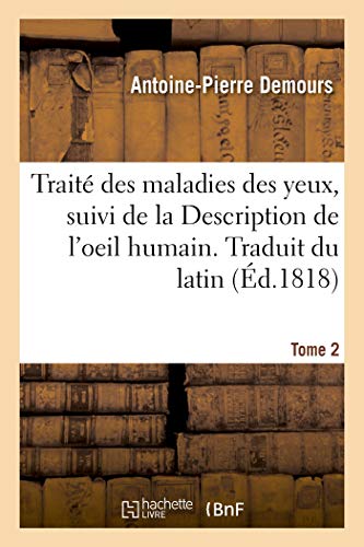 Traité des maladies des yeux. Traduit du latin. Tome 2: suivi de la Description de l'oeil humain (French Edition)