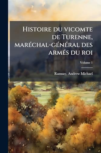 Histoire du vicomte de Turenne, maréchal-général des armés du roi: Enrichie des plans de batailles & des sièges; Volume 1 (French Edition)