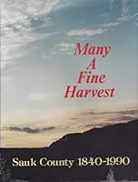 Many a Fine Harvest: Sauk County 1840-1990 0938627112 Book Cover