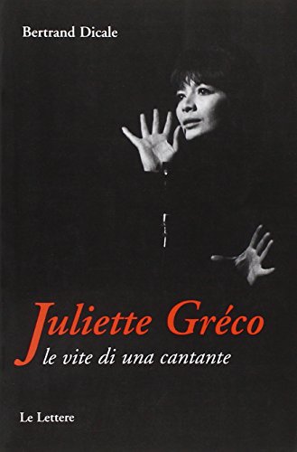 Juliette Greco. Le Vite Di Una Cantante