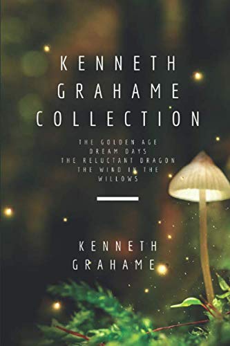 Kenneth Grahame Collection: The Golden Age, Dream Days, The Reluctant Dragon, The Wind In The Willows