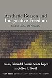 Aesthetic Reason and Imaginative Freedom: Friedrich Schiller and Philosophy (Contemporary Contin Philosophy)