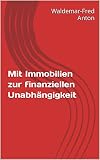 Mit Immobilien zur finanziellen Unabhängigkeit (German Edition)